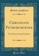 Chronicon Petroburgense: Nunc Primum Typis Mandatum (Classic Reprint) di Thomas Stapleton edito da Forgotten Books