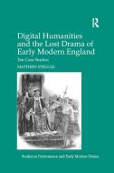 Digital Humanities And The Lost Drama Of Early Modern England di Matthew Steggle edito da Taylor & Francis Ltd