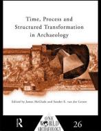 Time, Process and Structured Transformation in Archaeology di James McGlade edito da Taylor & Francis Ltd
