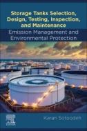 Storage Tanks Selection, Design, Testing, Inspection, and Maintenance: Emission Management and Environmental Protection di Karan Sotoodeh edito da ELSEVIER