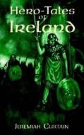 Hero-tales Of Ireland di Jeremiah Curtin edito da Dover Publications Inc.