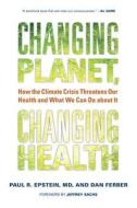 Changing Planet, Changing Health: How the Climate Crisis Threatens Our Health and What We Can Do about It di Paul R. Epstein, Dan Ferber edito da UNIV OF CALIFORNIA PR