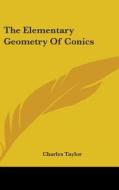 The Elementary Geometry Of Conics di CHARLES TAYLOR edito da Kessinger Publishing
