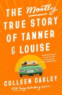 The Mostly True Story of Tanner & Louise di Colleen Oakley edito da BERKLEY BOOKS