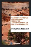 Cassell's National Library (New Series) the Autobiography of Benjamin Franklin di Benjamin Franklin edito da Trieste Publishing