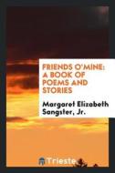 Friends O' Mine: A Book of Poems and Stories di Jr. Margaret Elizabeth Sangster edito da LIGHTNING SOURCE INC