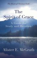 The Spirit of Grace: A Guide for Study and Devotion di Alister Mcgrath edito da WESTMINSTER PR