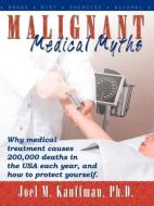 Malignant Medical Myths: Why Medical Treatment Causes 200,000 Deaths in the USA Each Year. di Joel M. Kauffman edito da INFINITY PUB.COM
