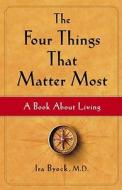 The Four Things That Matter Most: A Book about Living di Ira Byock edito da Atria Books