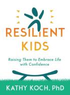 Raising Resilient Kids: Help Them Embrace Life with Confidence di Kathy Koch edito da MOODY PUBL