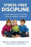 Stress-Free Discipline: Simple Strategies for Handling Common Behavior Problems di Sara Au, Peter Stavinoha Ph. D. edito da HARPERCOLLINS LEADERSHIP