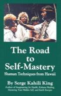 The Road to Self-Mastery: Shaman Techniques from Hawaii di Serge Kahili King edito da Quest Books (IL)