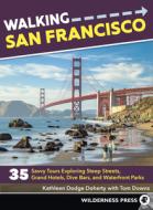 Walking San Francisco: 35 Savvy Tours Exploring Steep Streets, Grand Hotels, Dive Bars, and Waterfront Parks di Kathleen Dodge Doherty, Tom Downs edito da WILDERNESS PR
