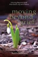 Moving Beyond Grief: Moving Beyond Grief Into God's Joy and Peace di Ruth Sissom, Ruth (Sissom) Green edito da Discovery House Publishers