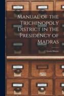 Manual of the Trichinopoly District in the Presidency of Madras edito da LIGHTNING SOURCE INC