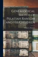 Genealogical Sketch Of Pelatiah Ransom And His Children edito da Legare Street Press