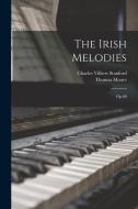 The Irish Melodies: Op.60 di Charles Villiers Stanford, Thomas Moore edito da LEGARE STREET PR