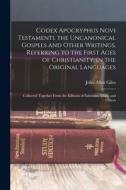 Codex Apocryphus Novi Testamenti. the Uncanonical Gospels and Other Writings, Referring to the First Ages of Christianity; in the Original Languages: di John Allen Giles edito da LEGARE STREET PR