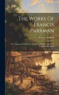 The Works Of Francis Parkman: The Conspiracy Of Pontiac And The Indian War After The Conquest Of Canada di Francis Parkman edito da LEGARE STREET PR