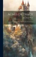 Agnes De Tracy: A Tale of the Times of S. Thomas of Canterbury di John Mason Neale edito da LEGARE STREET PR