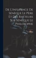 De l'influence de Sénèque le père et des rhéteurs sur Sénèque le Philosophe di E. Rolland edito da LEGARE STREET PR