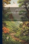 Five Little Peppers Midway: A Sequel to Five Little Peppers and how They Grew di Margaret Sidney edito da LEGARE STREET PR