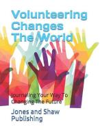 Volunteering Changes the World: Journaling Your Way to Changing the Future di Jones And Shaw Publishing edito da INDEPENDENTLY PUBLISHED