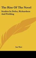 The Rise of the Novel: Studies in Defoe, Richardson and Fielding di Ian Watt edito da Kessinger Publishing