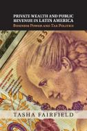 Private Wealth and Public Revenue in Latin             America di Tasha Fairfield edito da Cambridge University Press