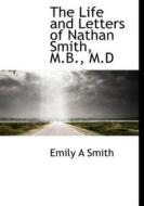 The Life And Letters Of Nathan Smith, M.b., M.d. di Emily A Smith edito da Bibliolife