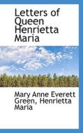 Letters Of Queen Henrietta Maria di Mary Anne Everett Green, Henrietta Maria edito da Bibliolife