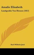 Amalie Elisabeth: Landgrafin Von Hessen (1812) di Karl Justi edito da Kessinger Publishing