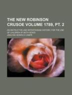 The New Robinson Crusoe Volume 1789, PT. 2; An Instructive and Entertaining History, for the Use of Children of Both Sexes di Joachim Heinrich Campe edito da Rarebooksclub.com