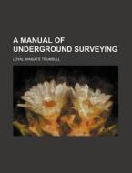 A Manual Of Underground Surveying di Loyal Wingate Trumbull edito da Rarebooksclub.com
