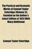 The Poetical And Dramatic Works Of Samue di Samuel Taylor Coleridge edito da General Books