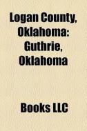 Logan County, Oklahoma di Books Llc edito da Books LLC, Reference Series