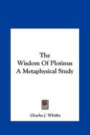 The Wisdom of Plotinus a Metaphysical Study di Charles J. Whitby edito da Kessinger Publishing