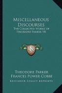 Miscellaneous Discourses: The Collected Works of Theodore Parker V8 di Theodore Parker edito da Kessinger Publishing