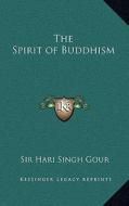 The Spirit of Buddhism di Hari Singh Gour edito da Kessinger Publishing