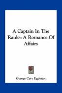 A Captain in the Ranks: A Romance of Affairs di George Cary Eggleston edito da Kessinger Publishing