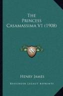 The Princess Casamassima V1 (1908) di Henry James edito da Kessinger Publishing