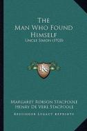 The Man Who Found Himself: Uncle Simon (1920) di Margaret Robson Stacpoole, Henry De Vere Stacpoole edito da Kessinger Publishing