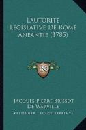 Lautorite Legislative de Rome Aneantie (1785) di Jacques Pierre Brissot De Warville edito da Kessinger Publishing