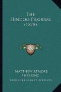 The Hindoo Pilgrims (1878) di Matthew Atmore Sherring edito da Kessinger Publishing