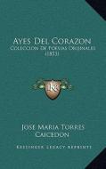Ayes del Corazon: Coleccion de Poesias Orijinales (1853) di Jose Maria Torres Caicedon edito da Kessinger Publishing