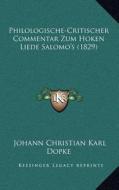 Philologische-Critischer Commentar Zum Hoken Liede Salomo's (1829) di Johann Christian Karl Dopke edito da Kessinger Publishing