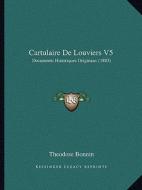 Cartulaire de Louviers V5: Documents Historiques Originaux (1883) di Theodose Bonnin edito da Kessinger Publishing