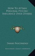 How to Attain Personal Psychic Influence Over Others di Swami Panchadasi edito da Kessinger Publishing