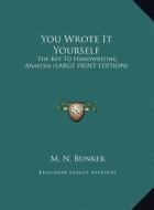 You Wrote It Yourself: The Key to Handwriting Analysis (Large Print Edition) di Milton Newman Bunker edito da Kessinger Publishing