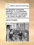 Myographi Comparat Specimen di James Douglas edito da Gale Ecco, Print Editions
